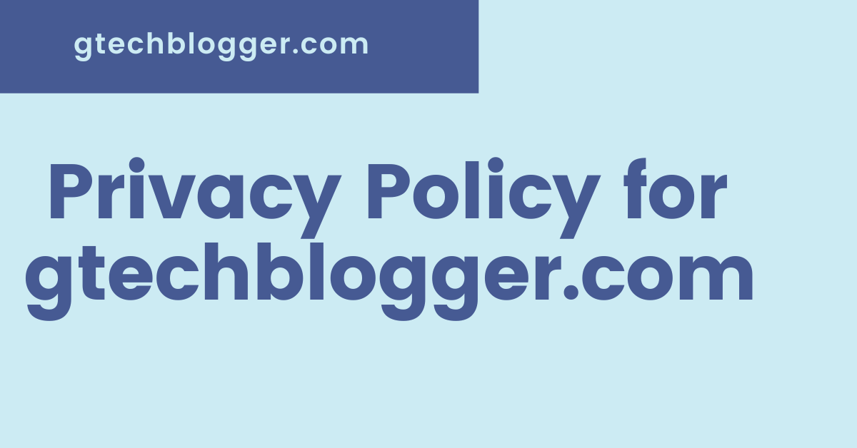 Privacy Policy for gtechblogger.com